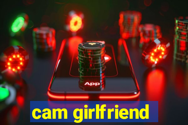 cam girlfriend